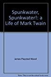 Spunkwater Spunkwater!: A Life of Mark Twain