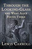 Through the Looking-Glass: And What Alice Found There