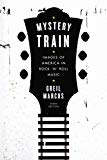 Mystery Train: Images of America in Rock 'n' Roll Music
