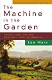 The Machine in the Garden; Technology and the Pastoral Ideal in America